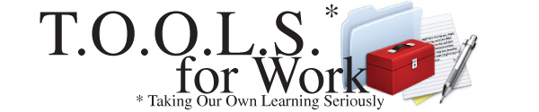 T.O.O.L.S.* for Work (*Taking Our Own Learning Seriously)